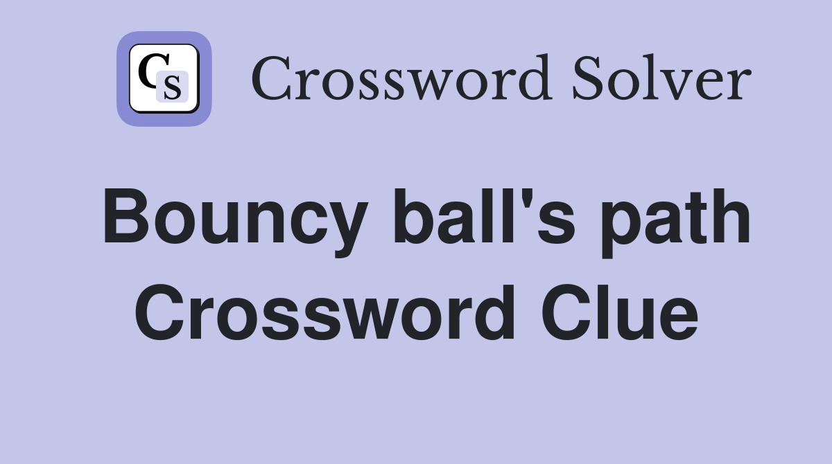 Bouncy ball's path Crossword Clue