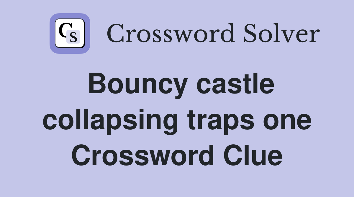 Bouncy castle collapsing traps one Crossword Clue