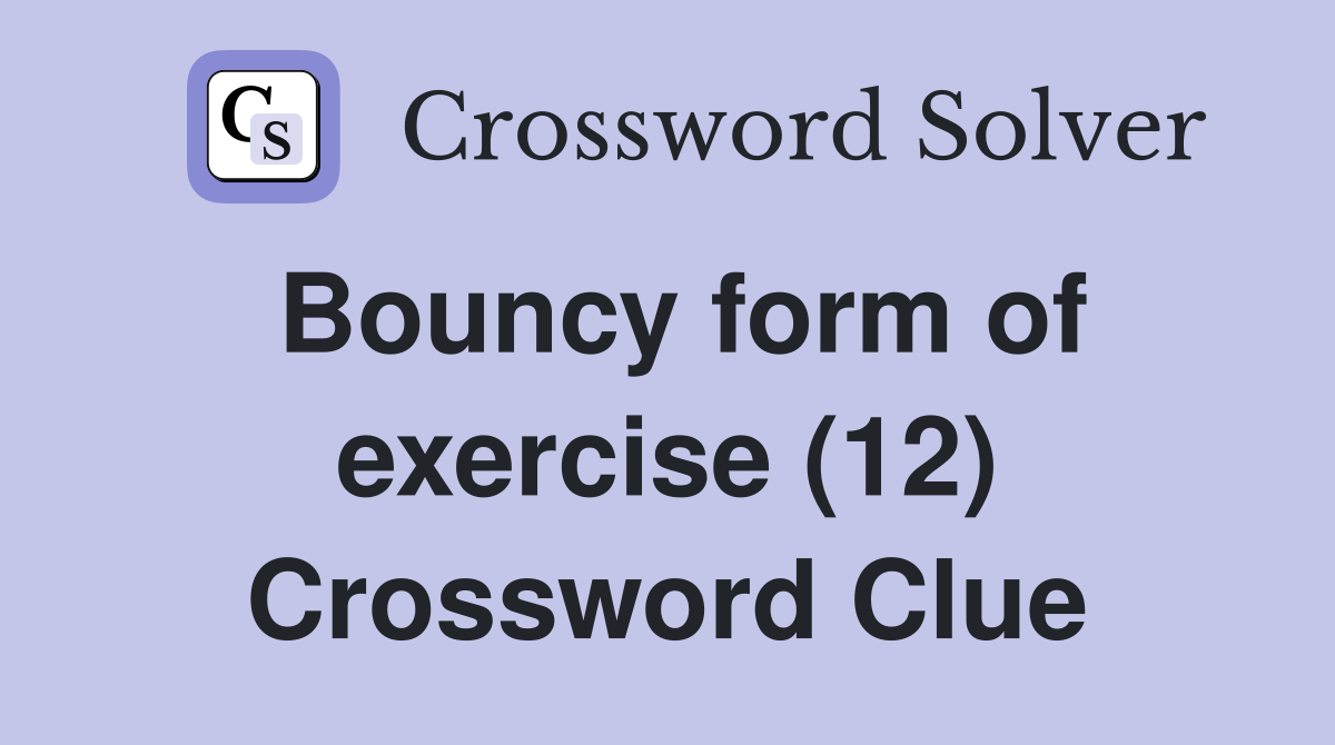 Bouncy form of exercise (12) Crossword Clue