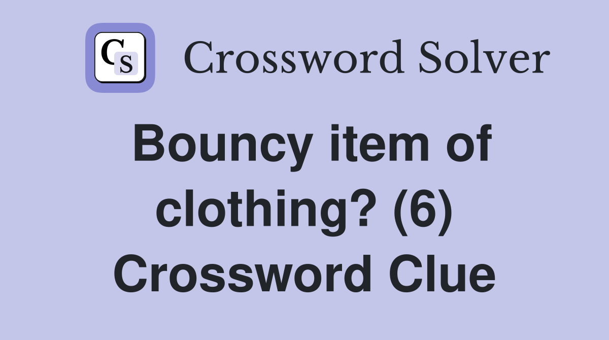 Bouncy item of clothing? (6) Crossword Clue