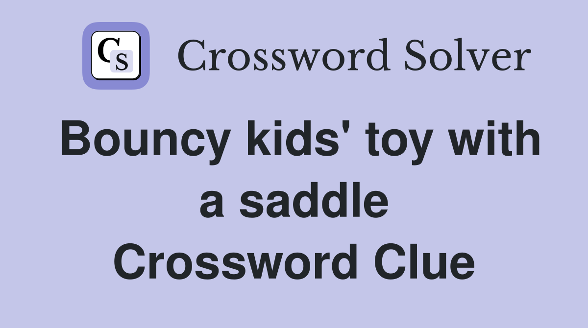 Bouncy kids' toy with a saddle Crossword Clue