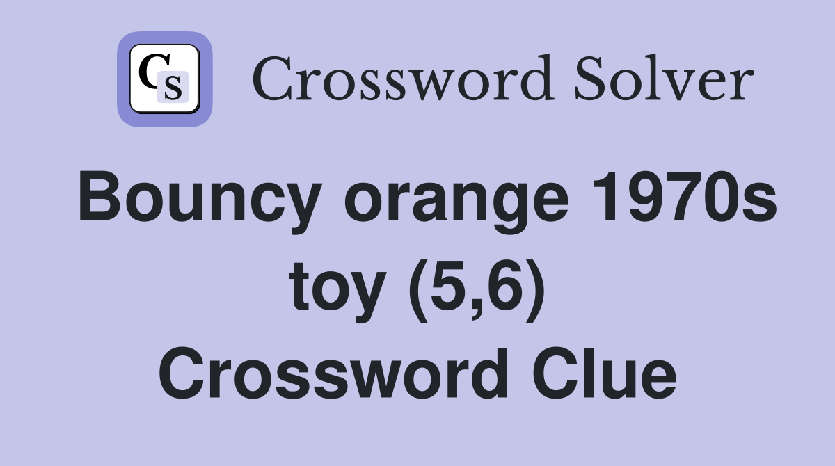 Bouncy orange 1970s toy (5,6) Crossword Clue