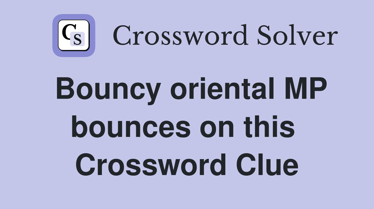 Bouncy oriental MP bounces on this  Crossword Clue