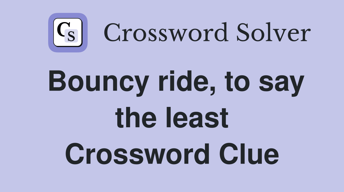 Bouncy ride, to say the least Crossword Clue