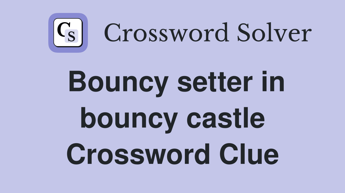Bouncy setter in bouncy castle Crossword Clue