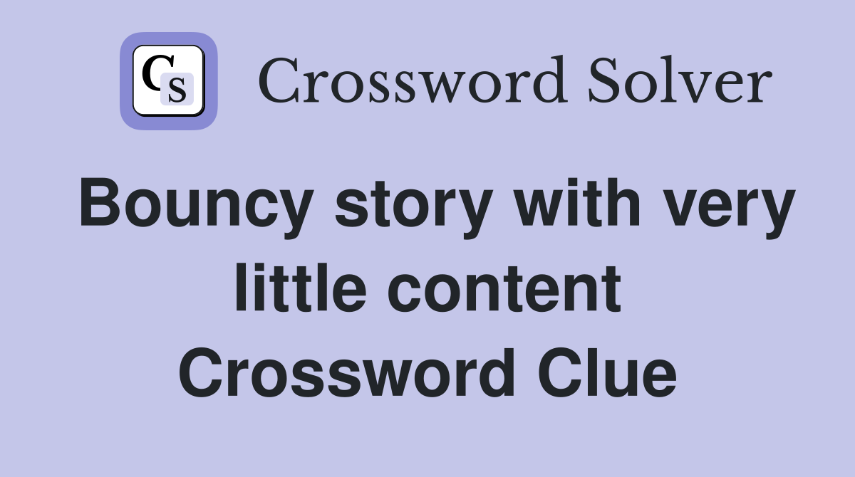 Bouncy story with very little content Crossword Clue