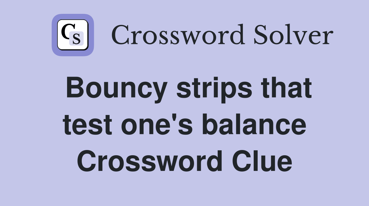 Bouncy strips that test one's balance Crossword Clue