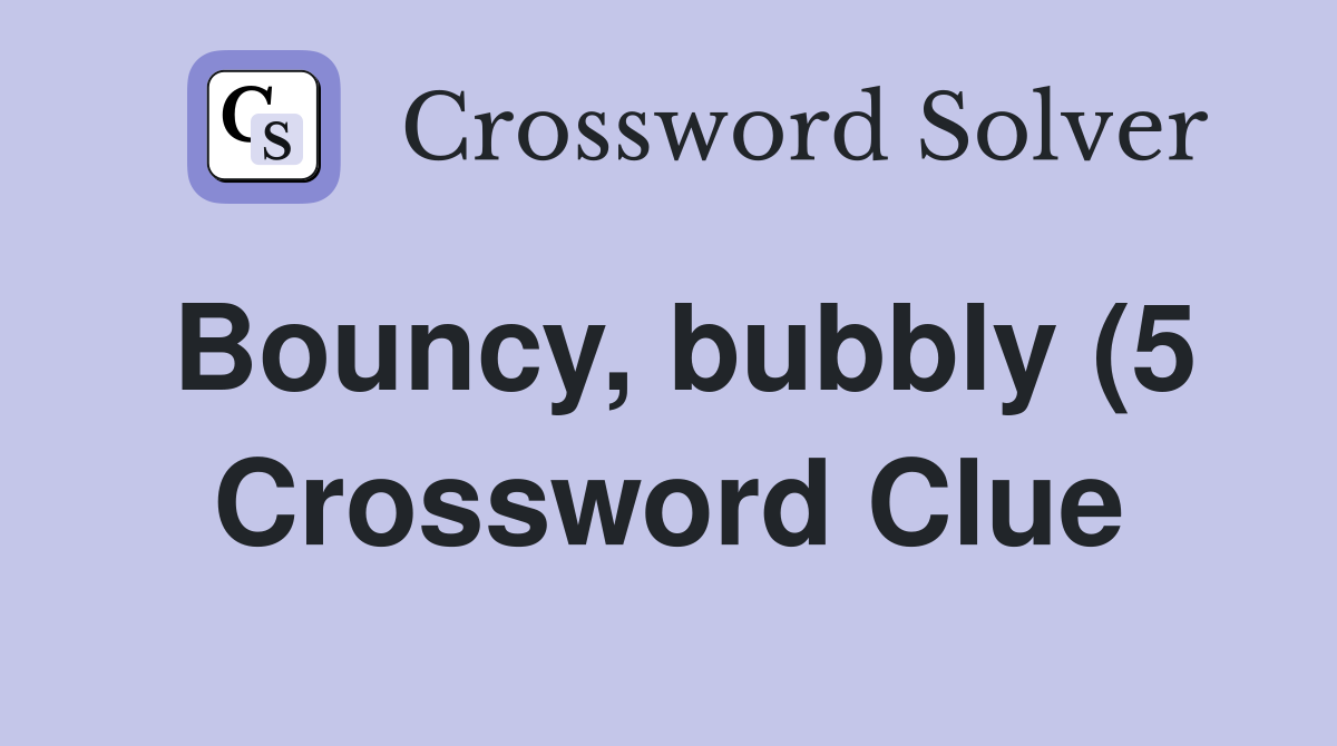 Bouncy bubbly (5) Crossword Clue Answers Crossword Solver Bouncy bubbly (5) Crossword Clue Answers Crossword Solver