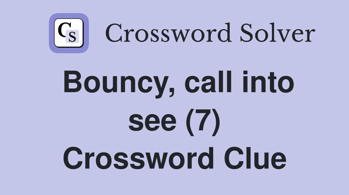 Bouncy, call into see (7) Crossword Clue