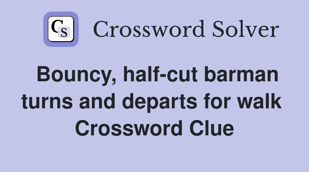 Bouncy, half-cut barman turns and departs for walk  Crossword Clue
