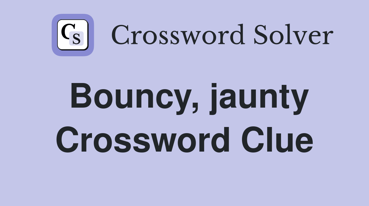 Bouncy, jaunty Crossword Clue