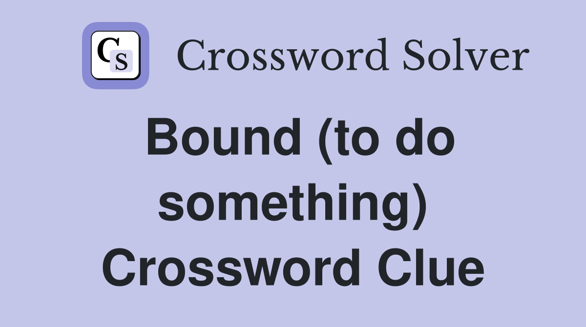 Bound (to do something) Crossword Clue