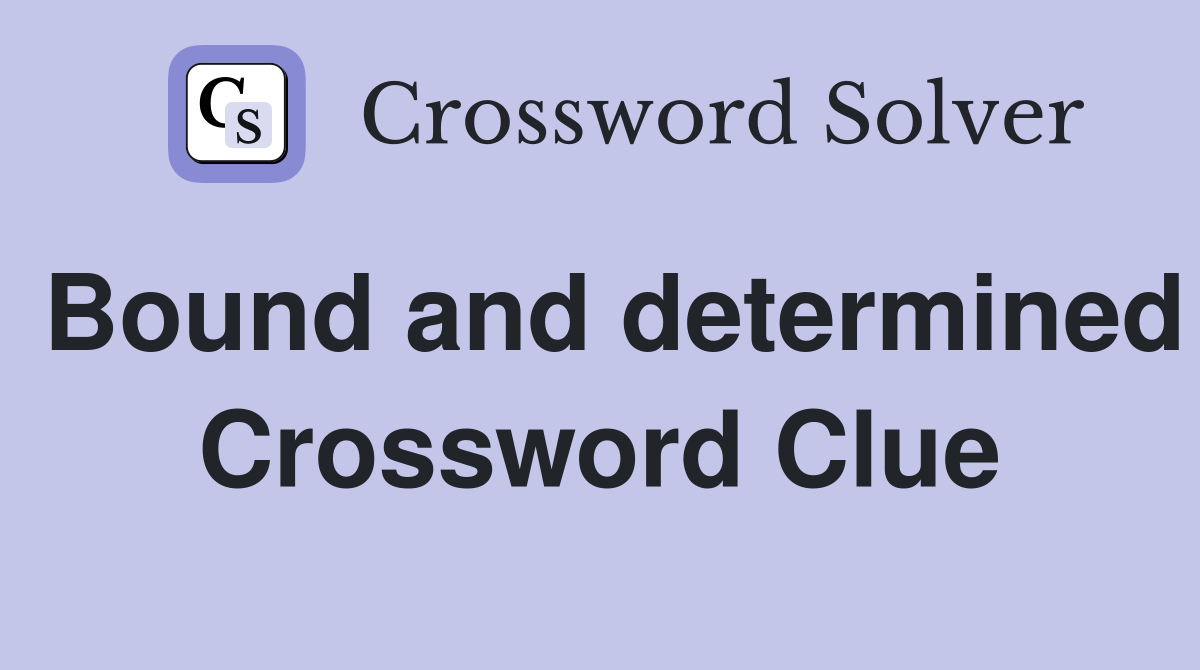 Bound and determined Crossword Clue