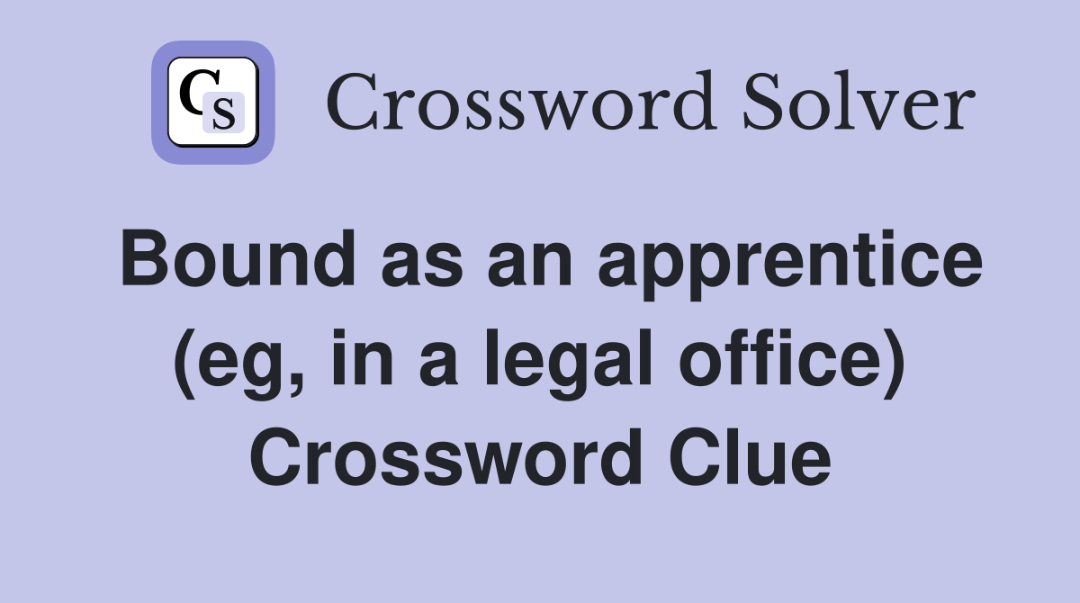 Bound as an apprentice (eg, in a legal office) Crossword Clue