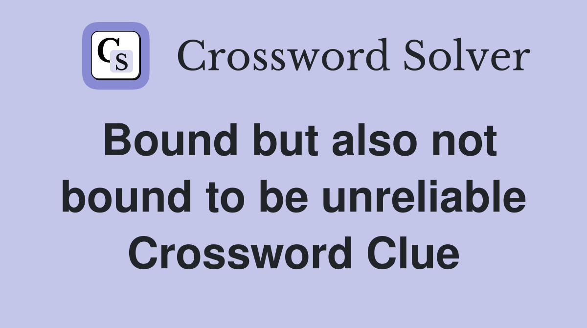 Bound but also not bound to be unreliable Crossword Clue