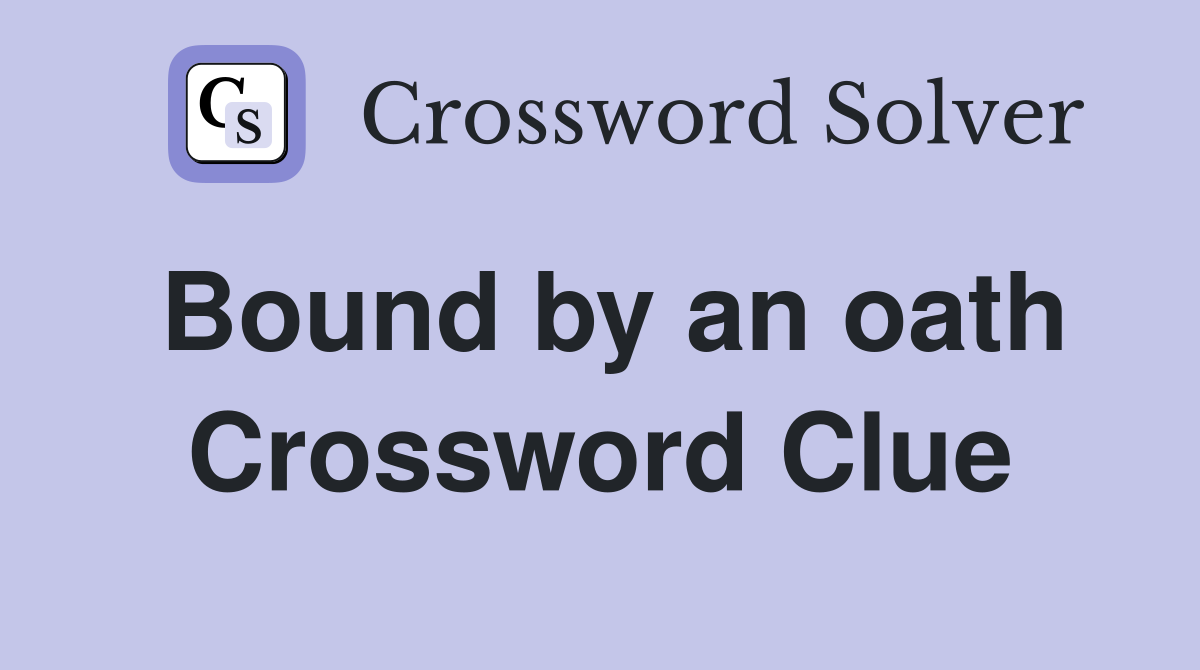 Bound by an oath Crossword Clue