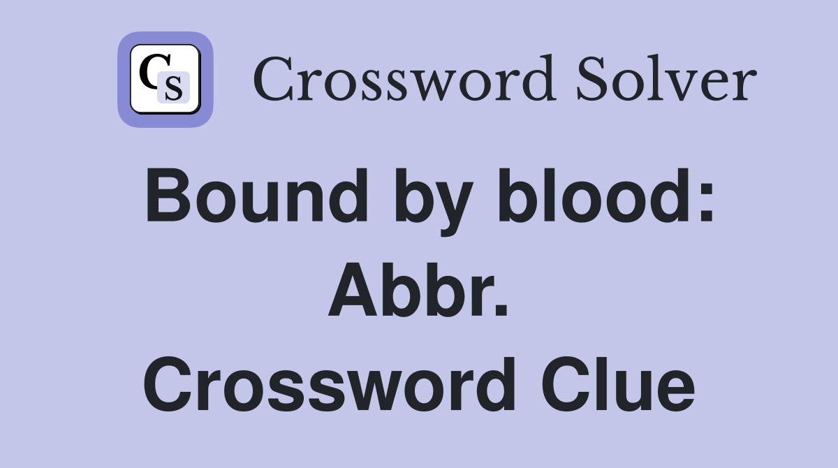 Bound by blood: Abbr. Crossword Clue