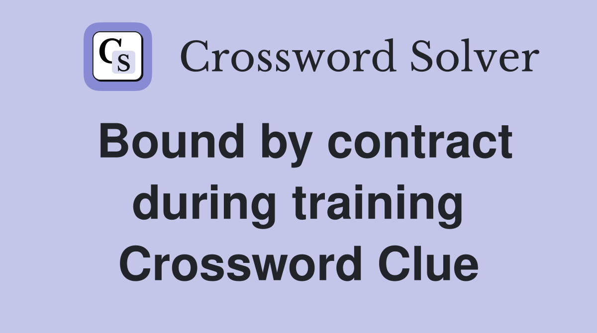 Bound by contract during training Crossword Clue
