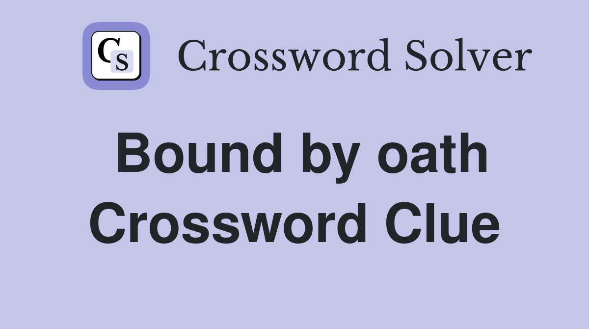 Bound by oath Crossword Clue