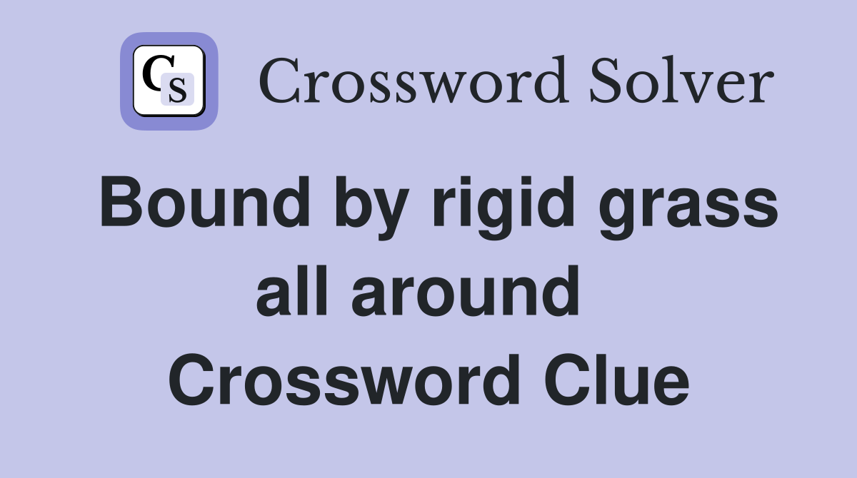 Bound by rigid grass all around  Crossword Clue