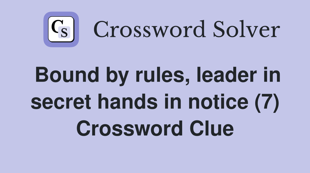 Bound by rules, leader in secret hands in notice (7) Crossword Clue