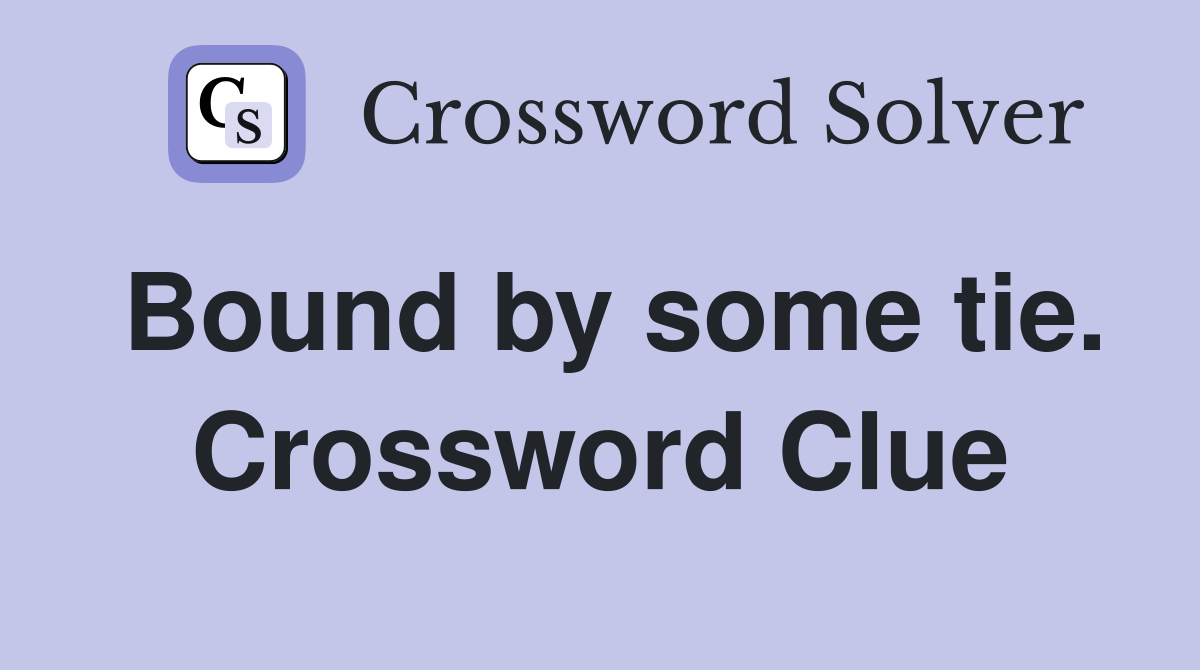 Bound by some tie. Crossword Clue