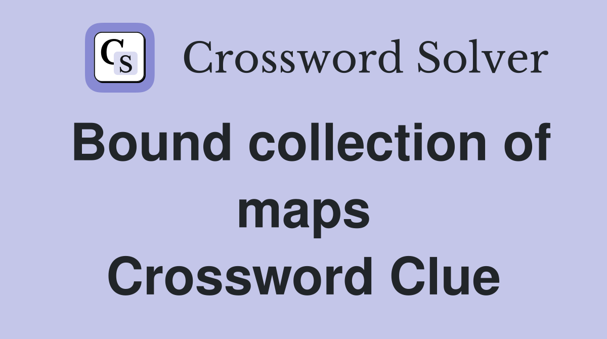 Bound collection of maps Crossword Clue