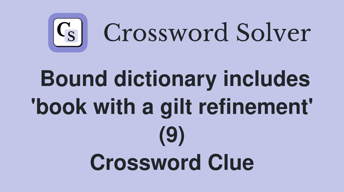 Bound dictionary includes 'book with a gilt refinement' (9) Crossword Clue