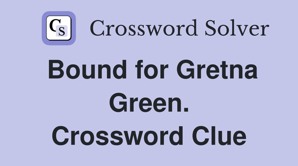 Bound for Gretna Green. Crossword Clue