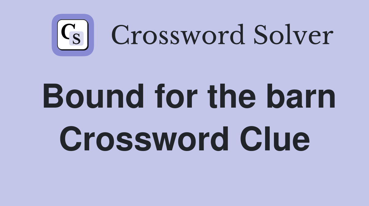 Bound for the barn Crossword Clue