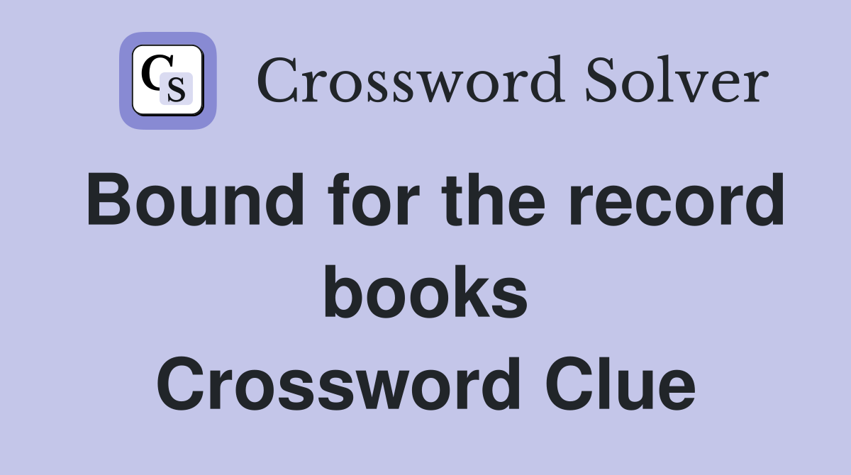 Bound for the record books Crossword Clue