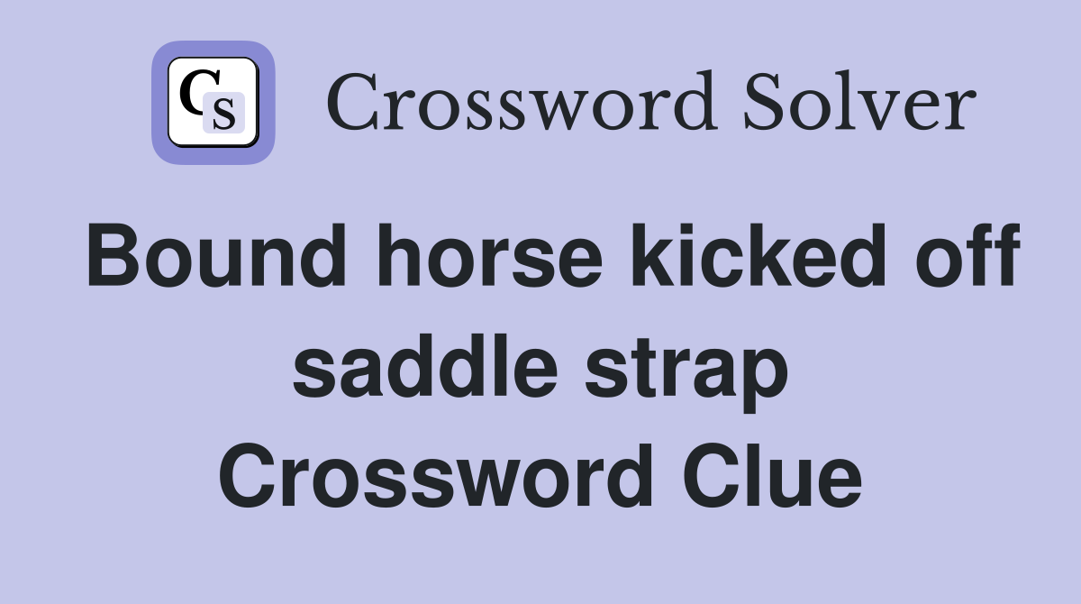 Bound horse kicked off saddle strap Crossword Clue