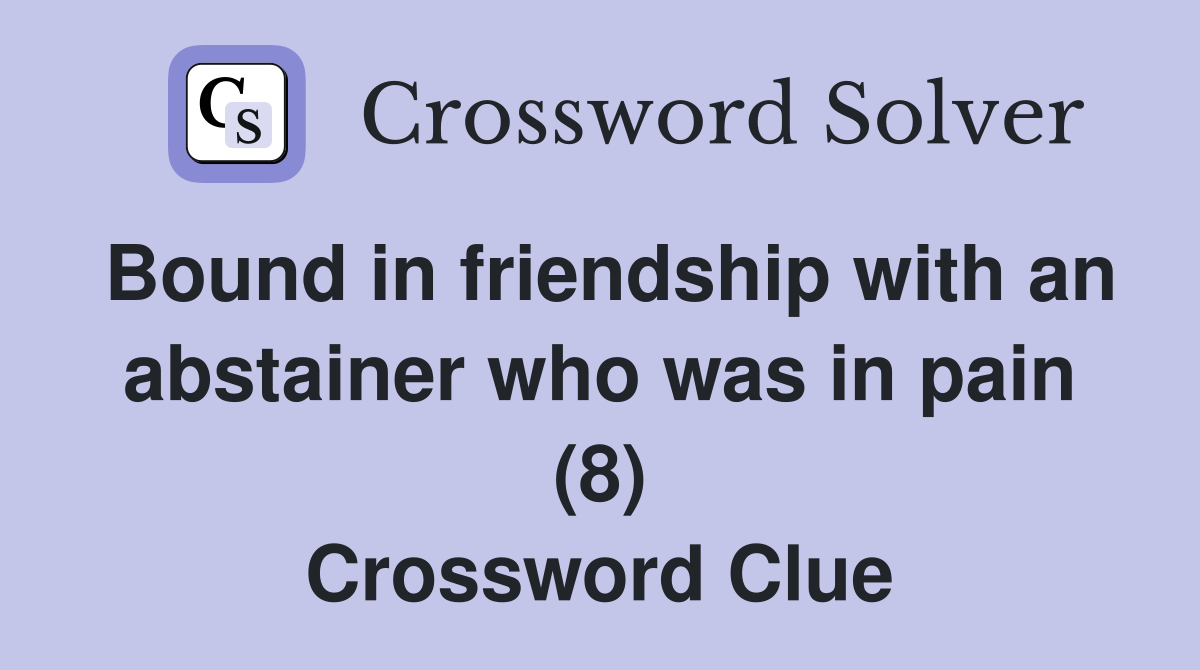 Bound in friendship with an abstainer who was in pain (8) Crossword Clue