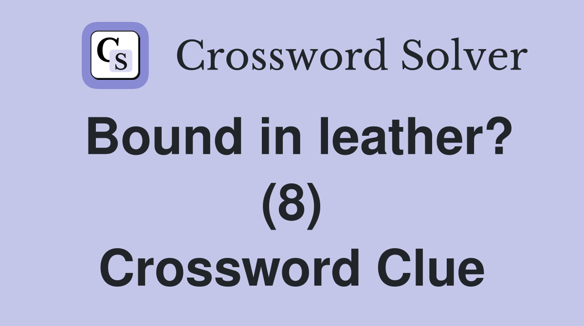 Bound in leather? (8) Crossword Clue