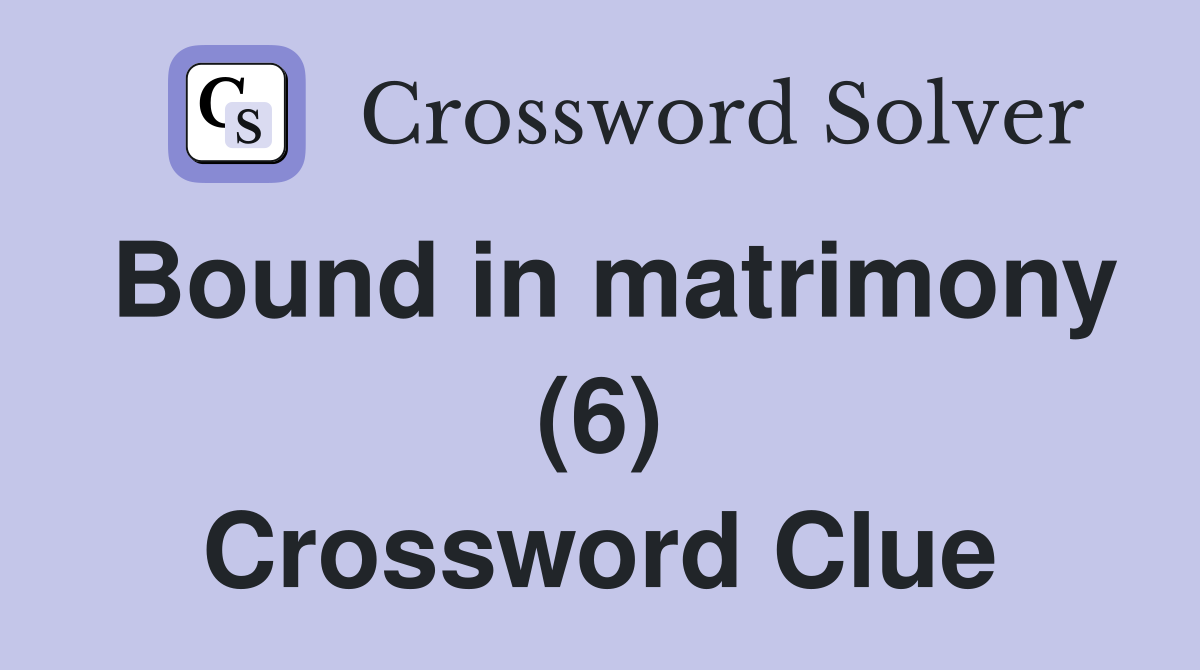 Bound in matrimony (6) Crossword Clue
