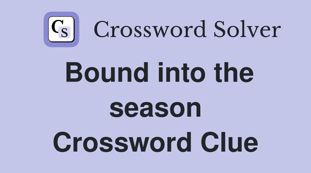 Bound into the season Crossword Clue