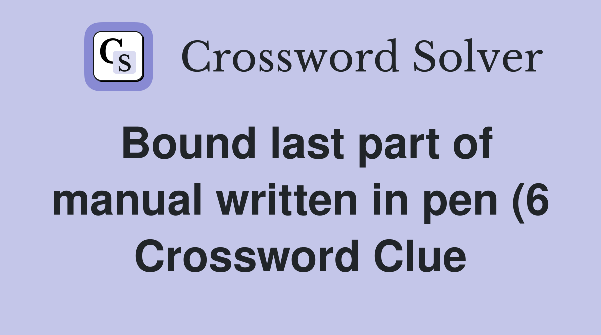 Bound last part of manual written in pen (6) Crossword Clue Answers Bound last part of manual written in pen (6) Crossword Clue Answers