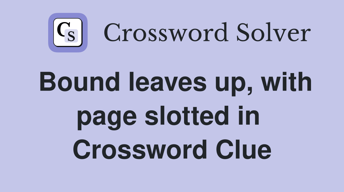 Bound leaves up, with page slotted in  Crossword Clue