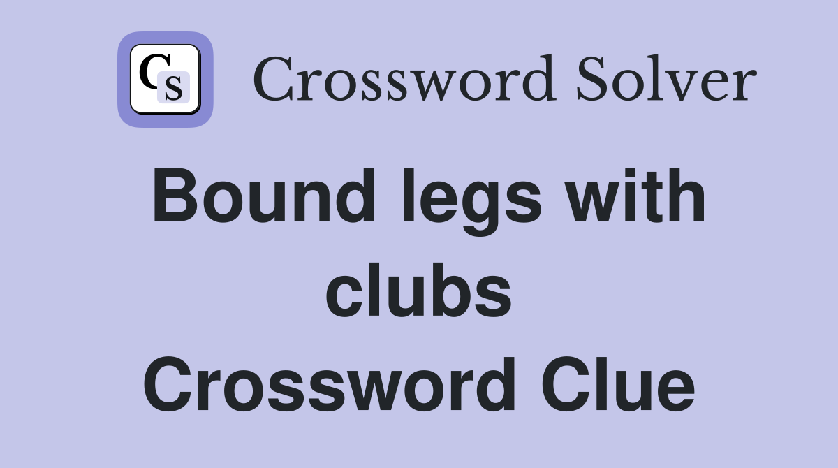 Bound legs with clubs Crossword Clue