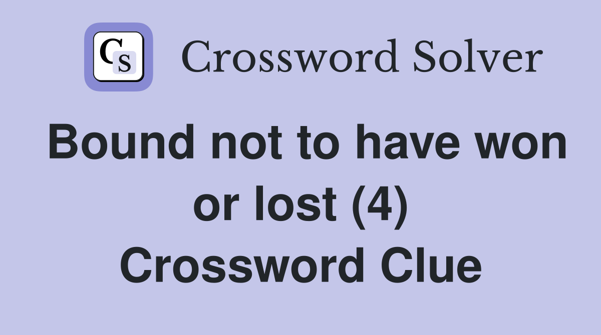 Bound not to have won or lost (4) Crossword Clue