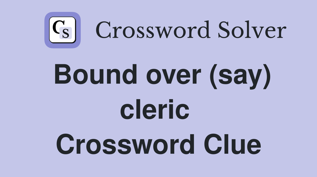 Bound over (say) cleric  Crossword Clue