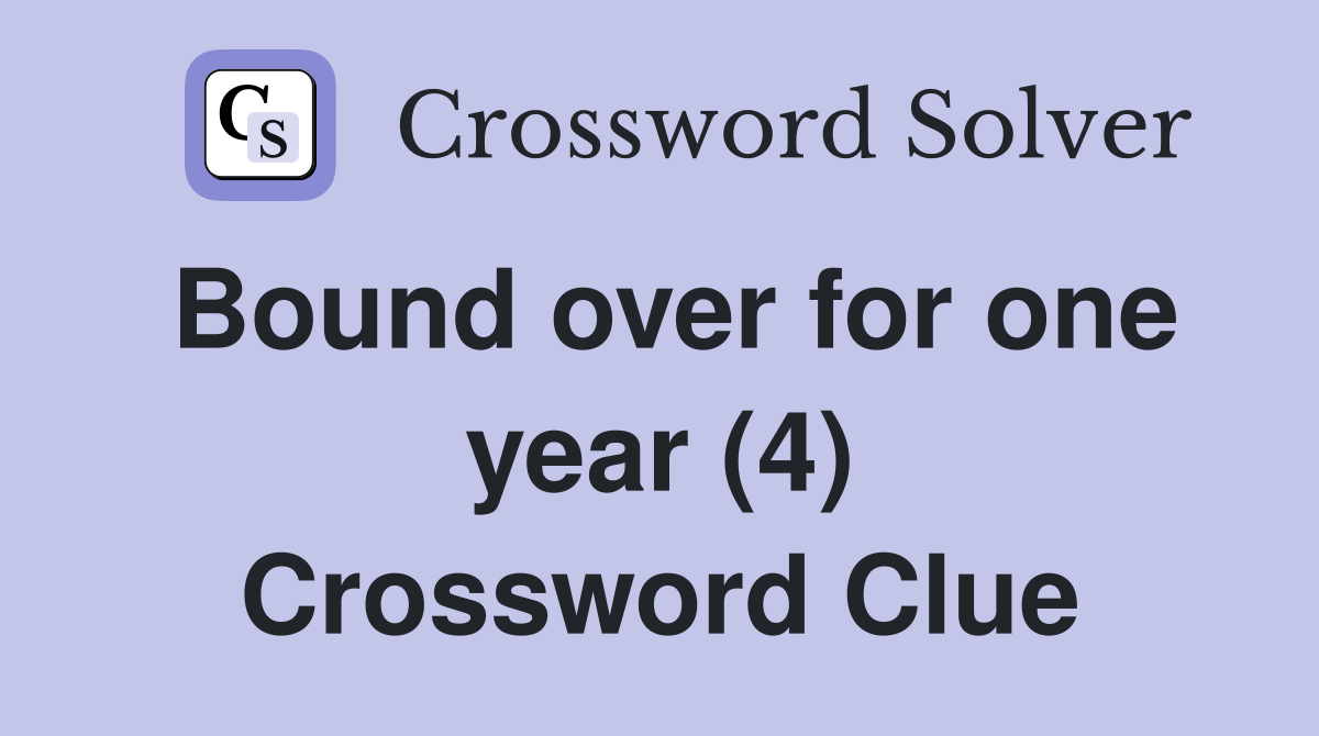 Bound over for one year (4) Crossword Clue