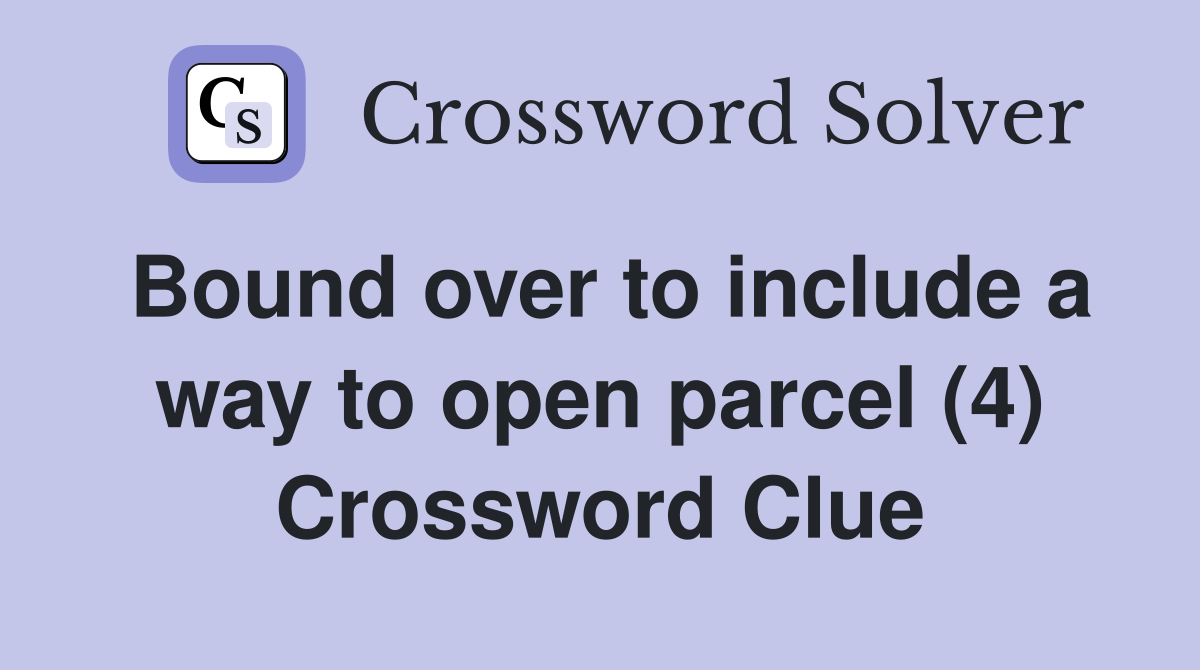 Bound over to include a way to open parcel (4) Crossword Clue