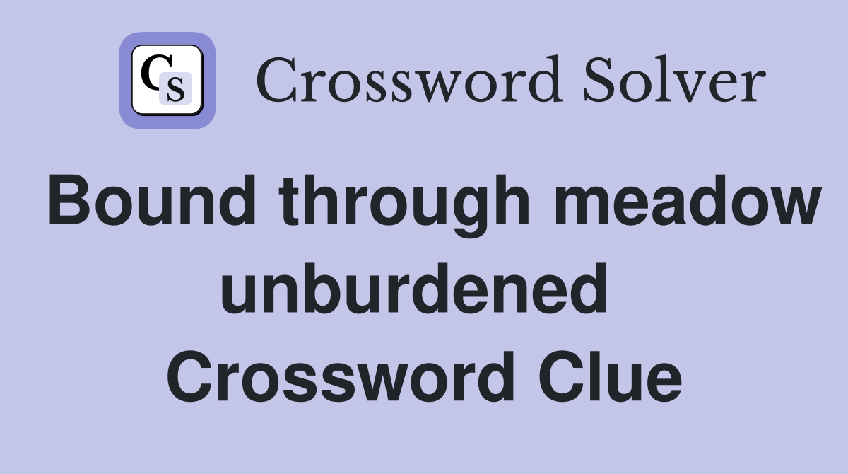 Bound through meadow unburdened  Crossword Clue