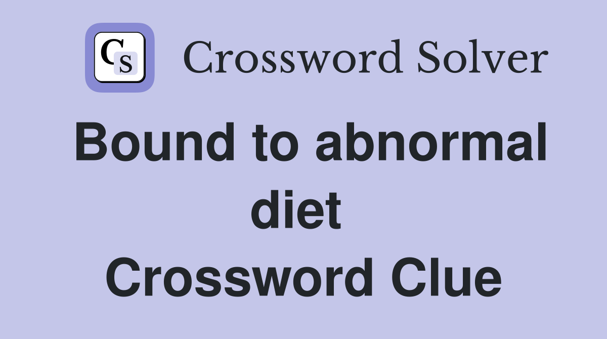 Bound to abnormal diet  Crossword Clue
