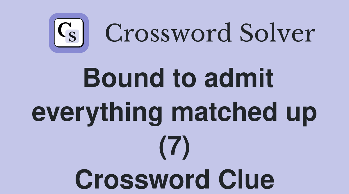Bound to admit everything matched up (7) Crossword Clue
