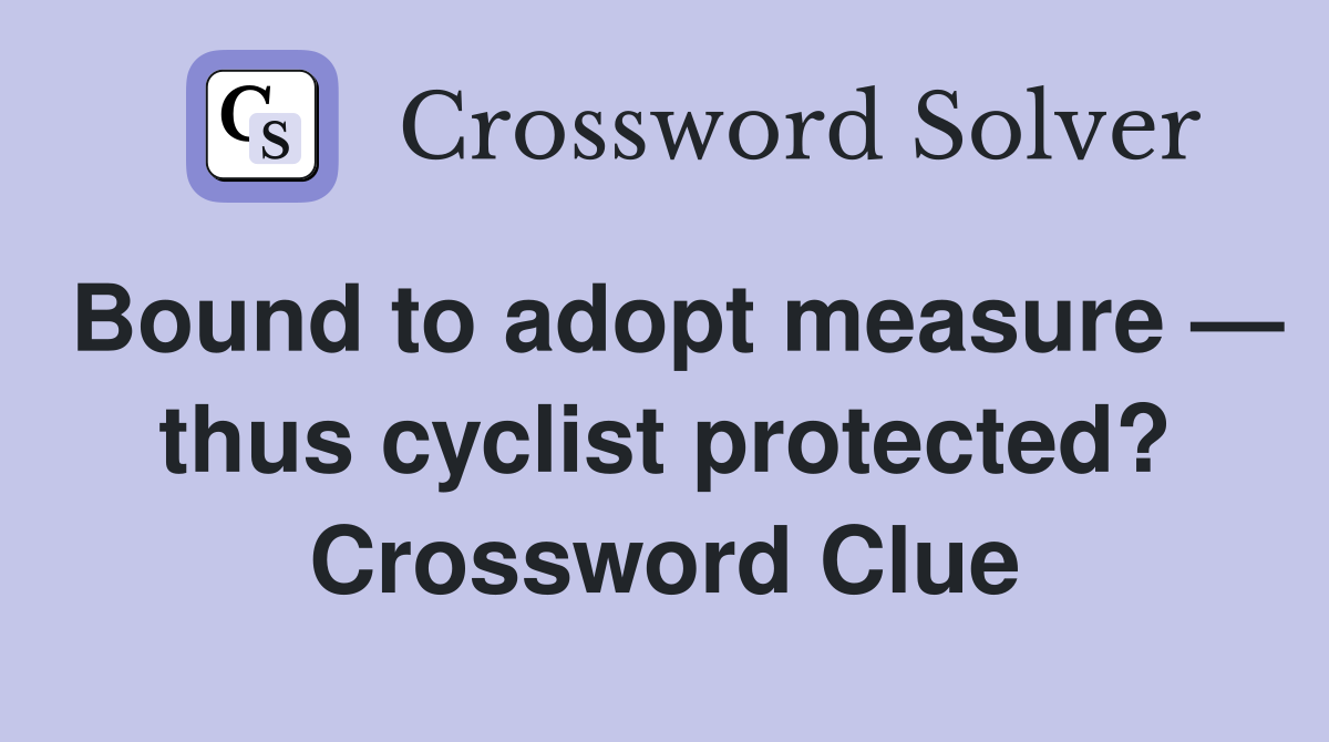 Bound to adopt measure — thus cyclist protected? Crossword Clue