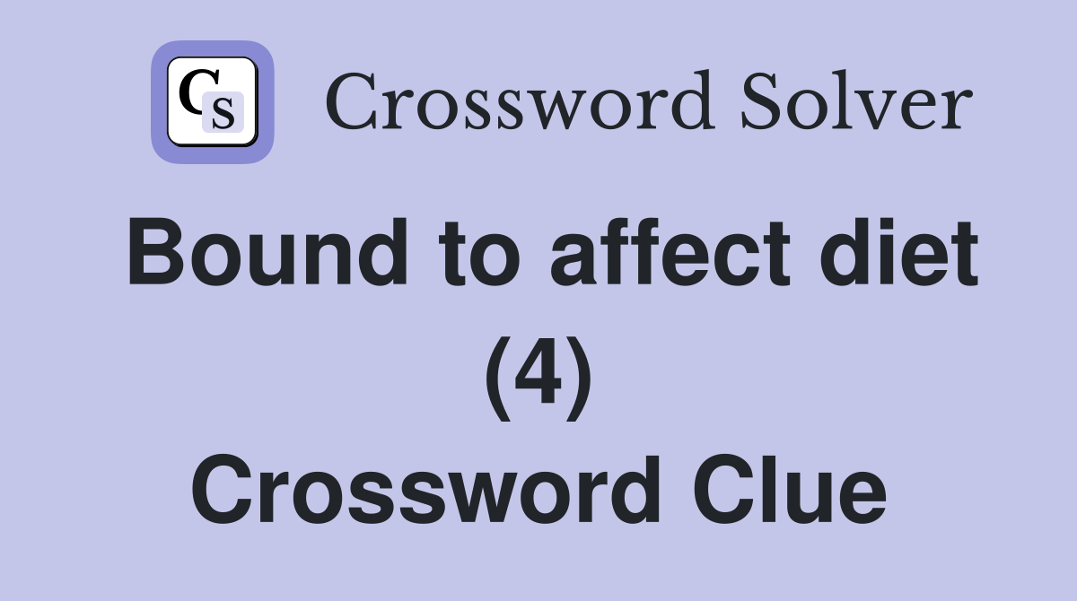 Bound to affect diet (4) Crossword Clue