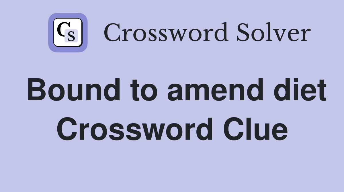 Bound to amend diet Crossword Clue