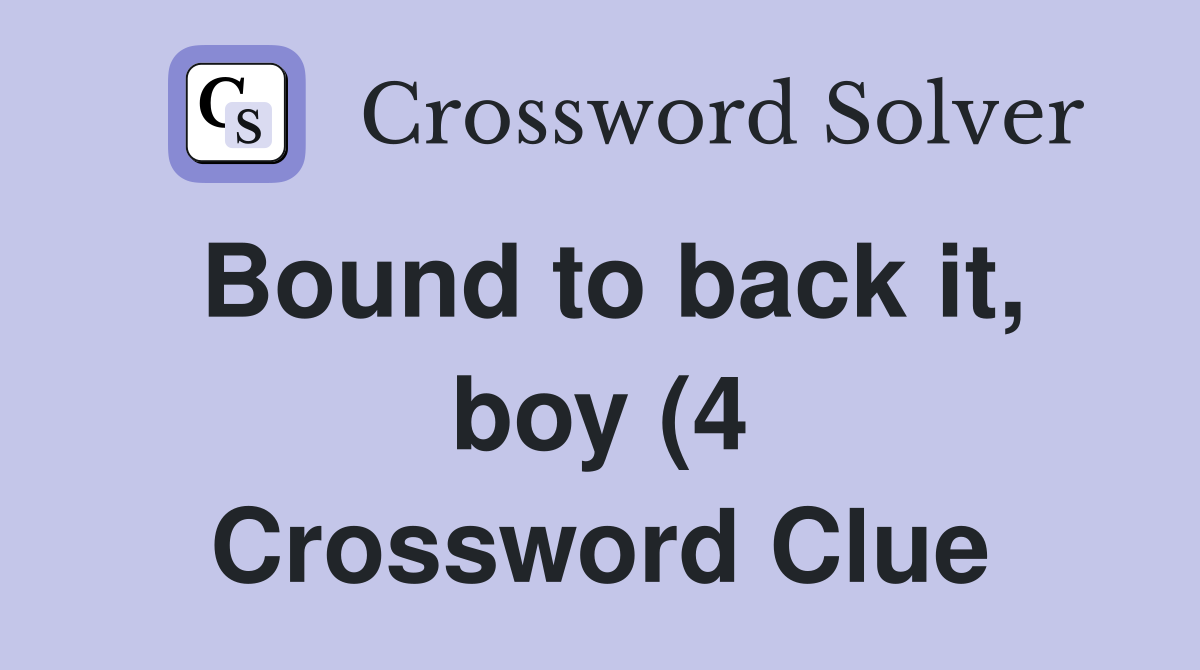 Bound to back it boy (4) Crossword Clue Answers Crossword Solver Bound to back it boy (4) Crossword Clue Answers Crossword Solver